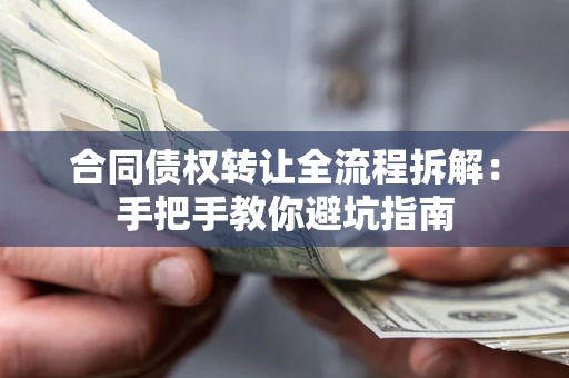 武汉合同债权转让全流程拆解：手把手教你避坑指南