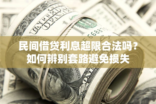 武汉民间借贷利息超限合法吗？如何辨别套路避免损失