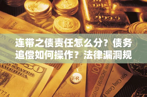 武汉连带之债责任怎么分？债务追偿如何操作？法律漏洞规避指南