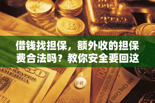 武汉借钱找担保，额外收的担保费合法吗？教你安全要回这笔钱