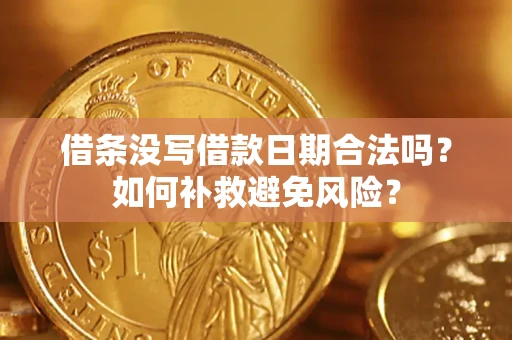 武汉借条没写借款日期合法吗？如何补救避免风险？