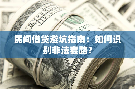 武汉民间借贷避坑指南：如何识别非法套路？