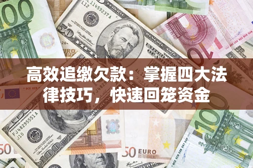 武汉高效追缴欠款：掌握四大法律技巧，快速回笼资金