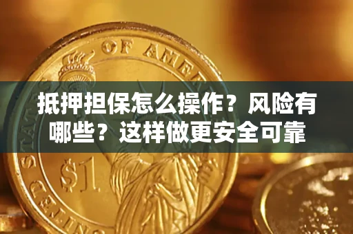 武汉抵押担保怎么操作？风险有哪些？这样做更安全可靠