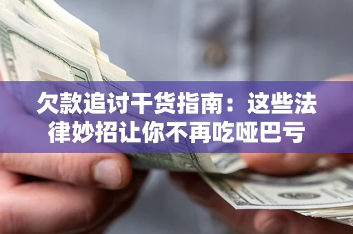 武汉欠款追讨干货指南：这些法律妙招让你不再吃哑巴亏