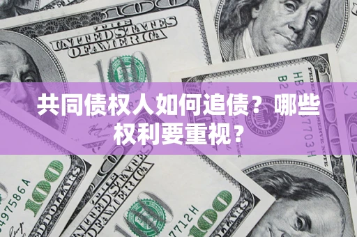武汉共同债权人如何追债？哪些权利要重视？