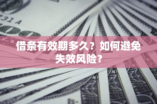 武汉借条有效期多久？如何避免失效风险？
