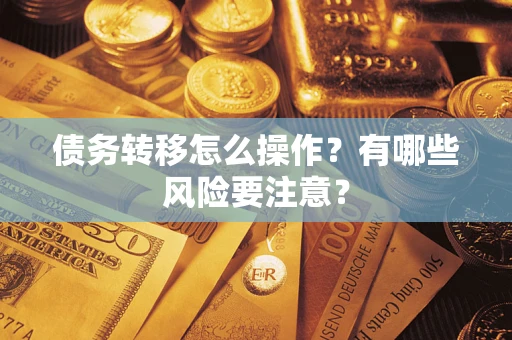 武汉债务转移怎么操作？有哪些风险要注意？