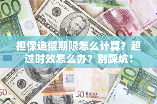 武汉担保追偿期限怎么计算？超过时效怎么办？别踩坑！