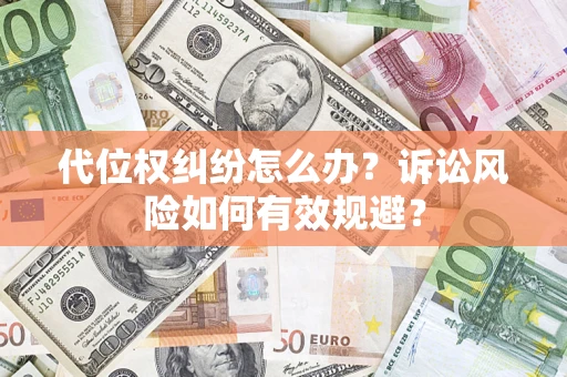武汉代位权纠纷怎么办？诉讼风险如何有效规避？