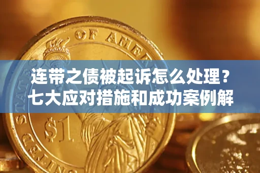 武汉连带之债被起诉怎么处理？七大应对措施和成功案例解析