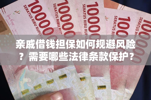 武汉亲戚借钱担保如何规避风险？需要哪些法律条款保护？