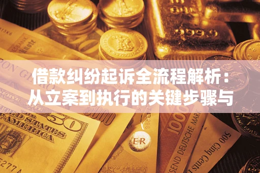 武汉借款纠纷起诉全流程解析：从立案到执行的关键步骤与防败诉指南