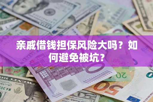 武汉亲戚借钱担保风险大吗？如何避免被坑？
