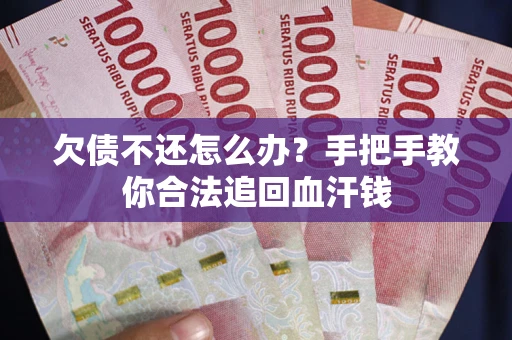 武汉欠债不还怎么办？手把手教你合法追回血汗钱
