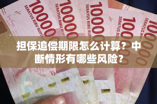 武汉担保追偿期限怎么计算？中断情形有哪些风险？