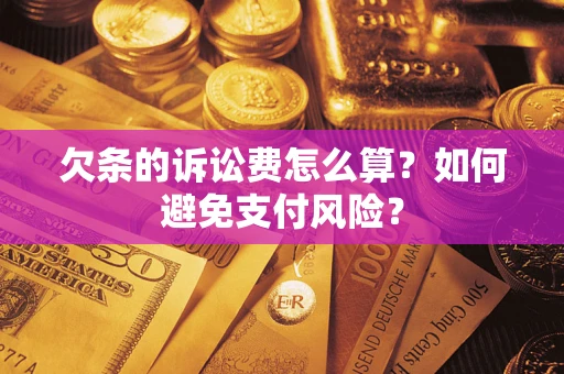 武汉欠条的诉讼费怎么算？如何避免支付风险？
