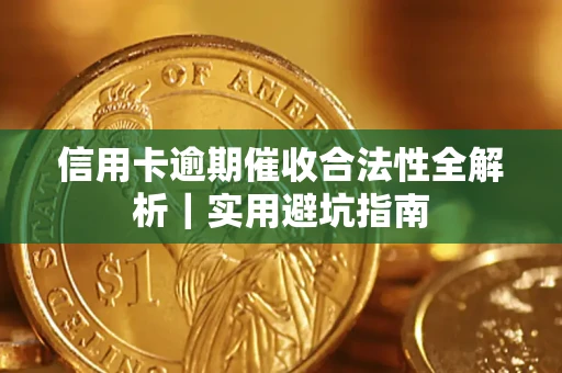 武汉信用卡逾期催收合法性全解析｜实用避坑指南